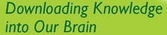Downloading Knowledge into Our Brain
