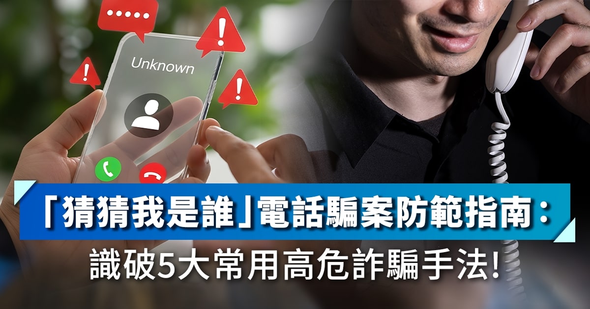 「猜猜我是誰」電話騙案防範指南：識破冒5大常用高危詐騙手法!