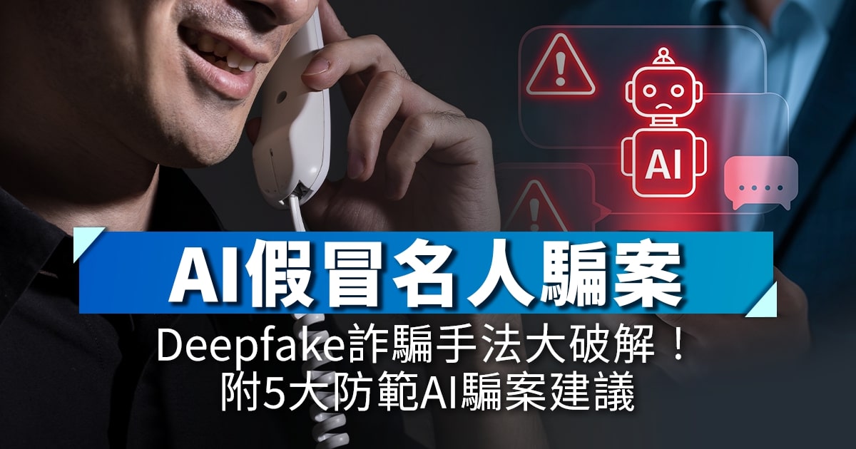 AI假冒名人騙案｜Deepfake詐騙手法大破解！附5大防範AI騙案建議